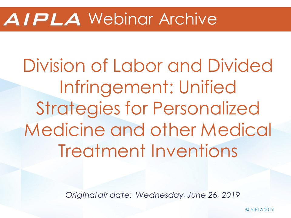 Webinar Archive - 6/26/19 - Division of Labor and Divided Infringement: Unified Strategies for Personalized Medicine and other Medical Treatment Inventions
